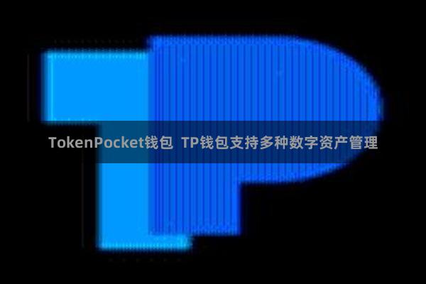 TokenPocket钱包  TP钱包支持多种数字资产管理
