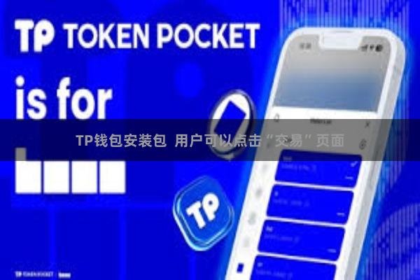 TP钱包安装包  用户可以点击“交易”页面