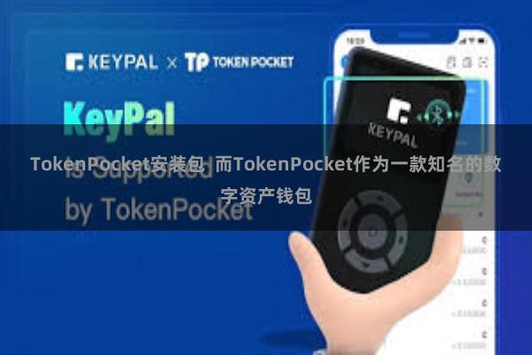 TokenPocket安装包  而TokenPocket作为一款知名的数字资产钱包